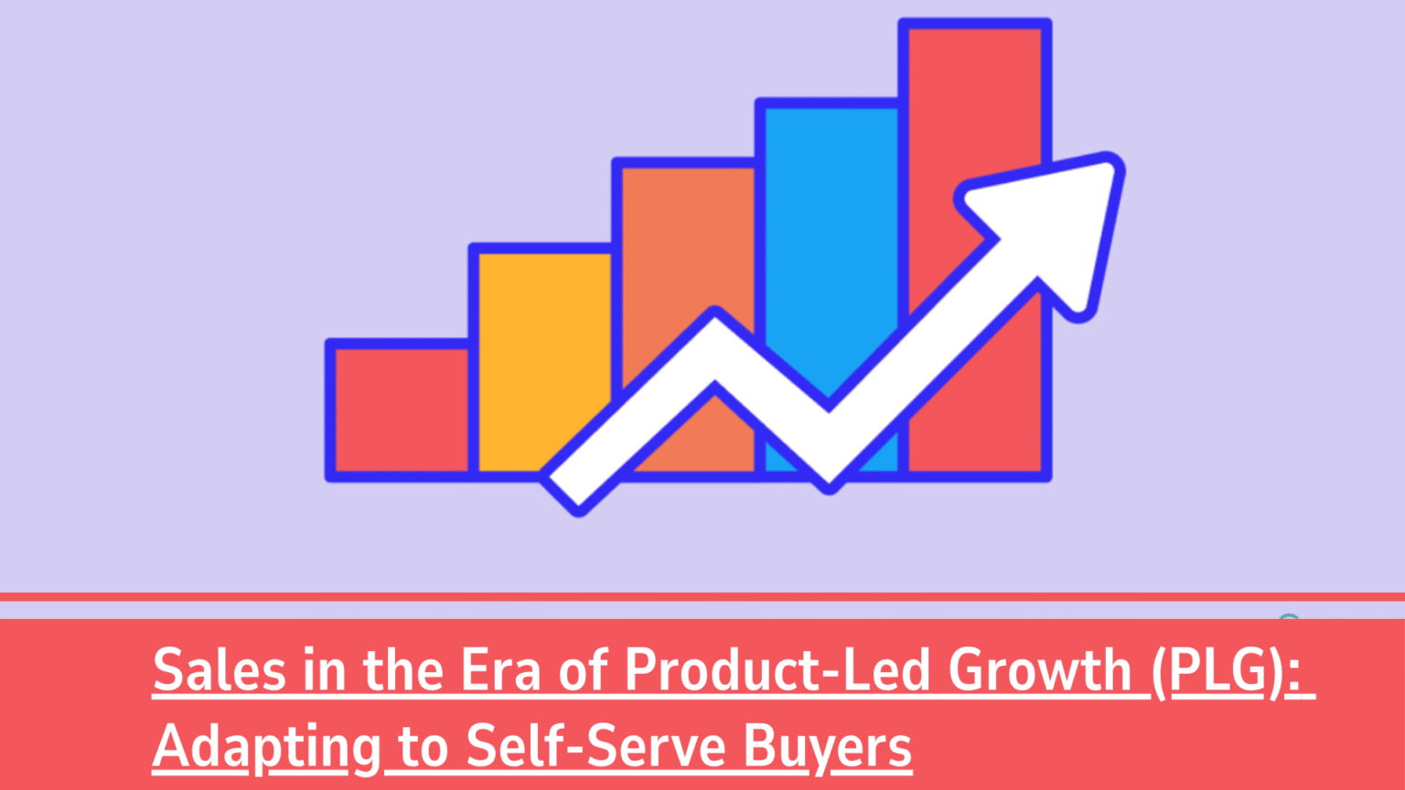 Sales in the Era of Product-Led Growth (PLG) Adapting to Self-Serve Buyers