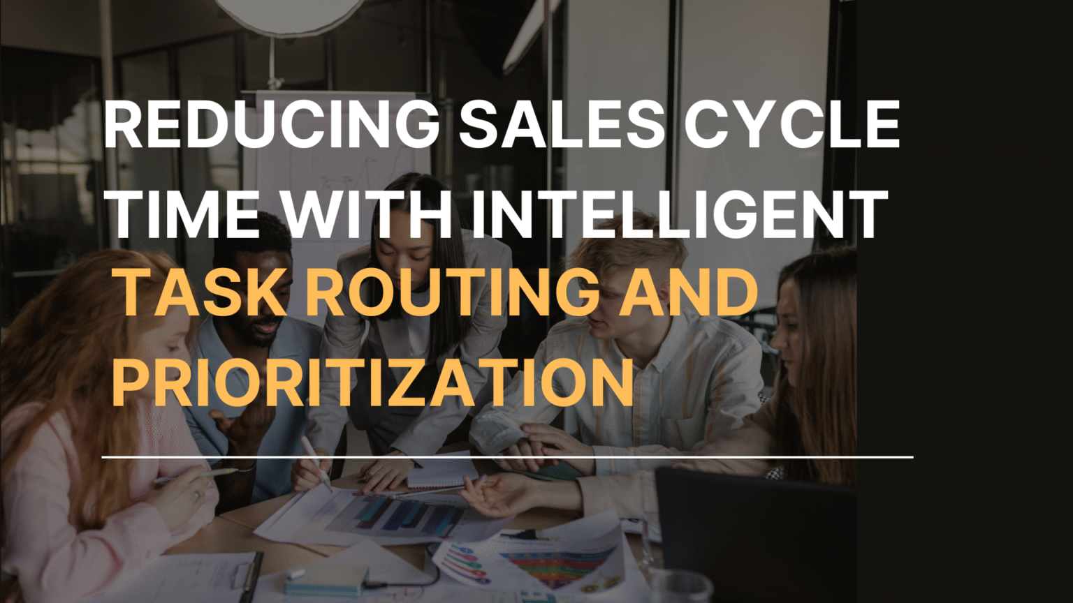 Reducing Sales Cycle Time with Intelligent Task Routing and Prioritization
