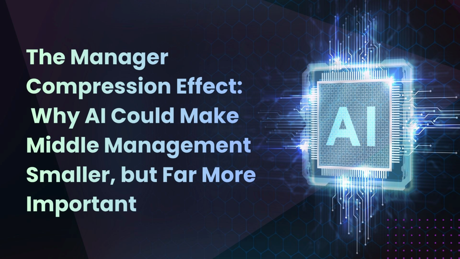 The Manager Compression Effect:Why AI Could Make Middle Management Smaller, but Far More Important