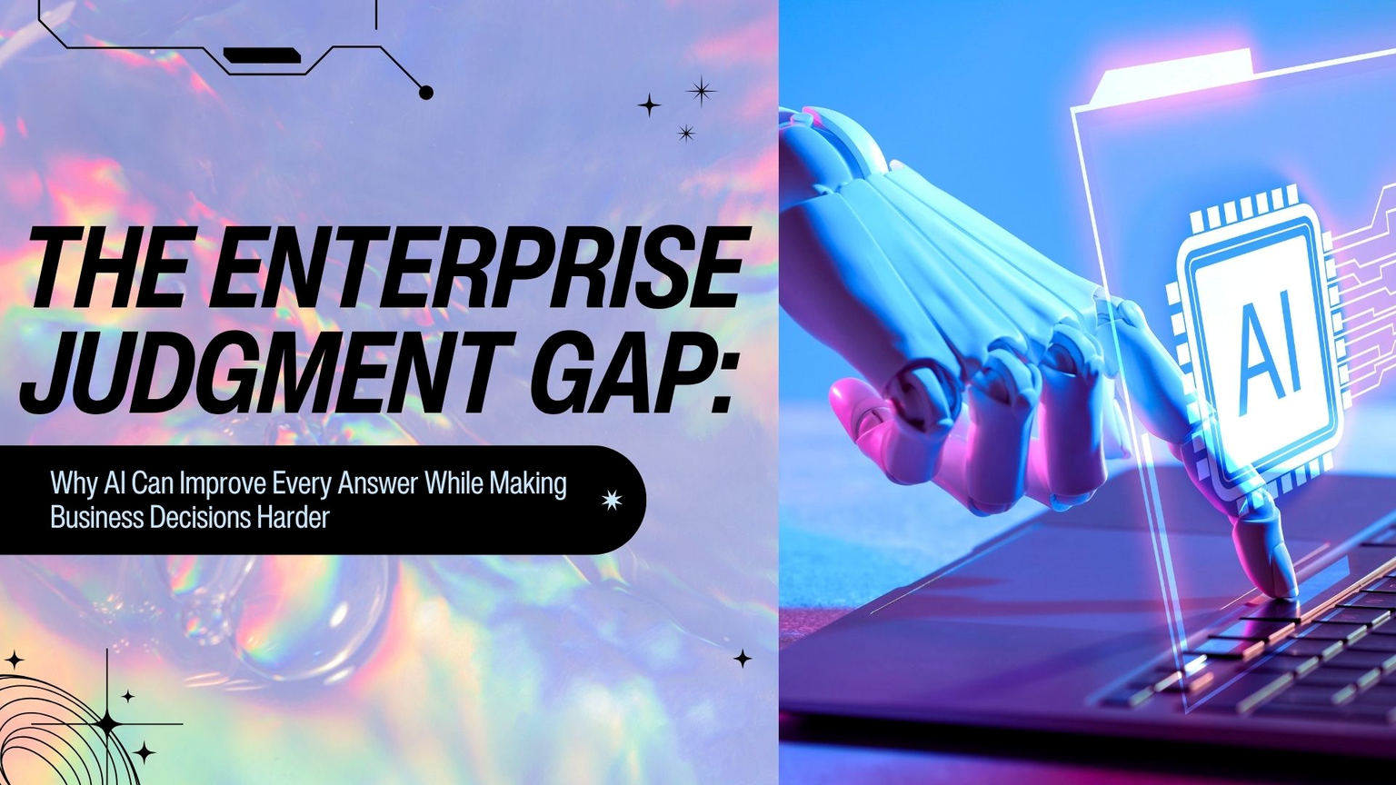 The Enterprise Judgment Gap:Why AI Can Improve Every Answer While Making Business Decisions Harder Enterprise AI Decision-Making and the Enterprise Judgment Gap